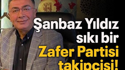 Şanbaz Yıldız sıkı bir Zafer Partisi takipçisi!